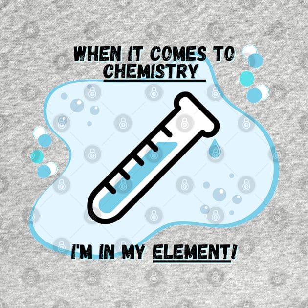 Chemistry Joke Shirt - "I'm In My Element by ApexDesignsUnlimited